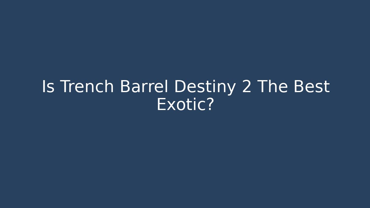 Is Trench Barrel Destiny 2 The Best Exotic?