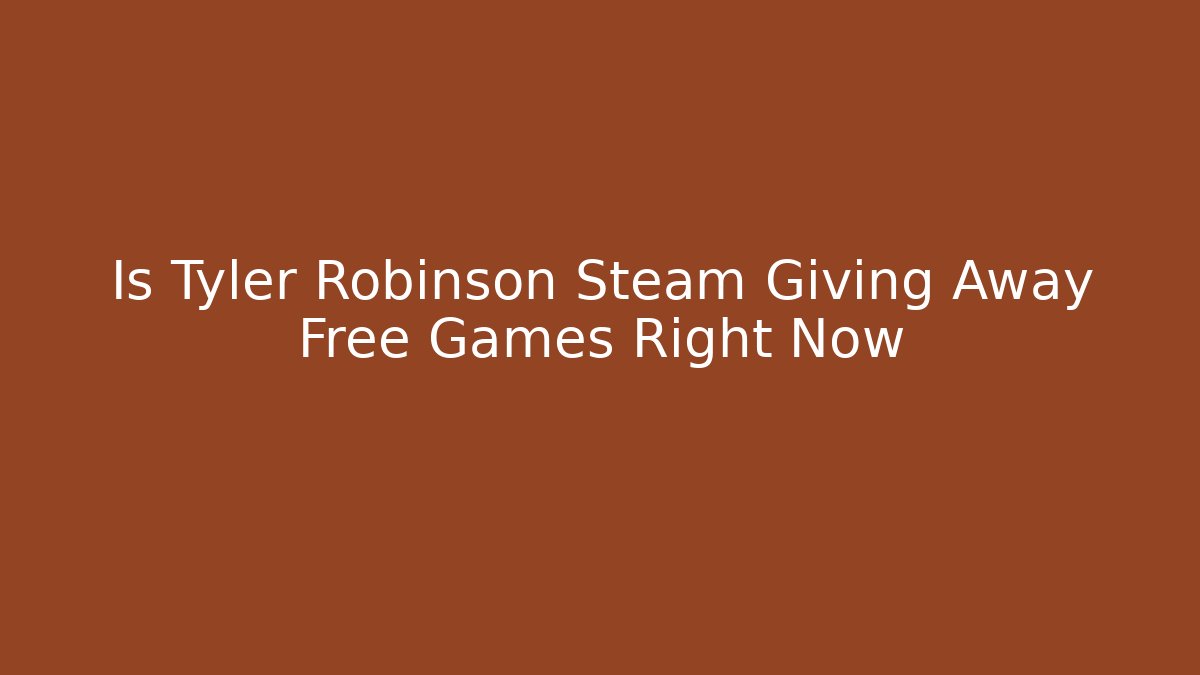 Is Tyler Robinson Steam Giving Away Free Games Right Now