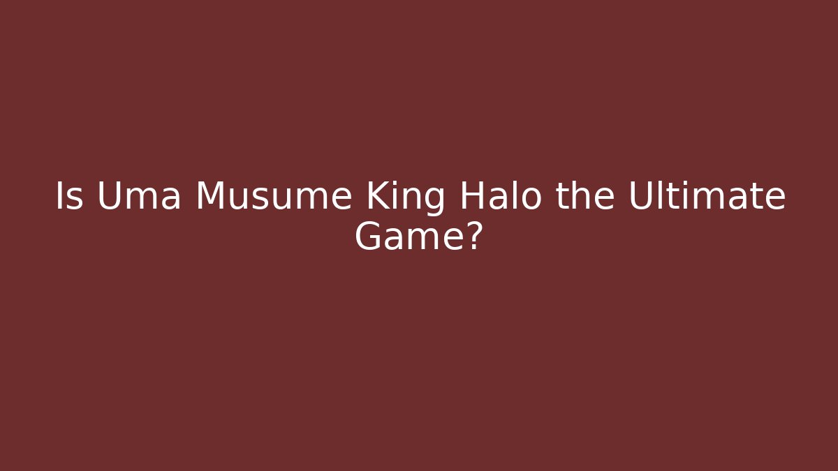 Is Uma Musume King Halo the Ultimate Game?