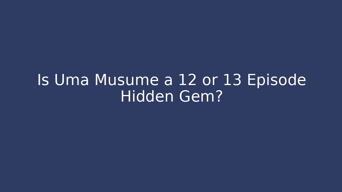 Is Uma Musume a 12 or 13 Episode Hidden Gem?