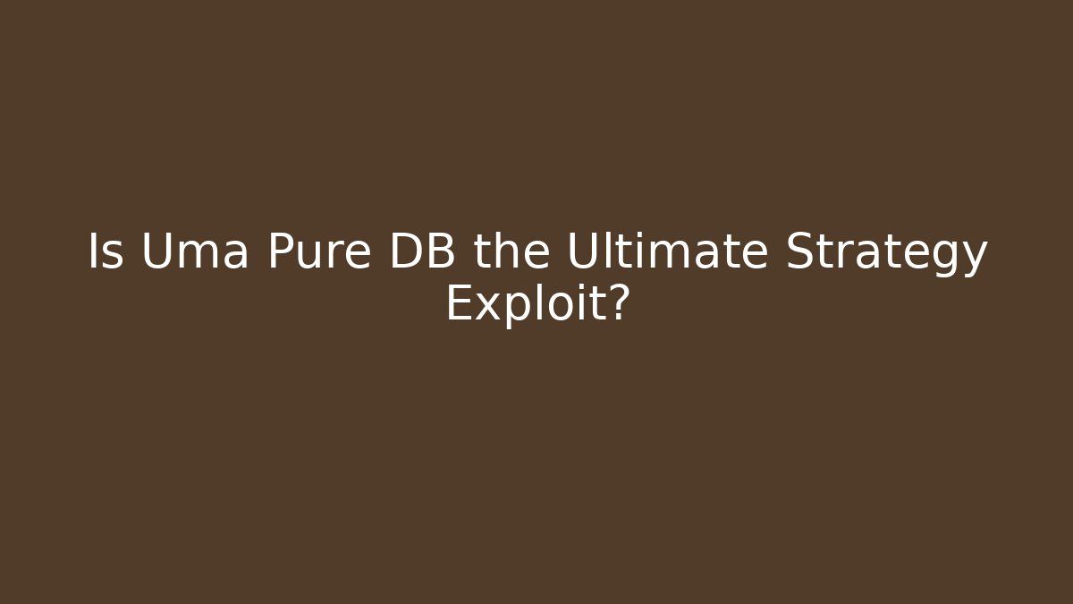 Is Uma Pure DB the Ultimate Strategy Exploit?