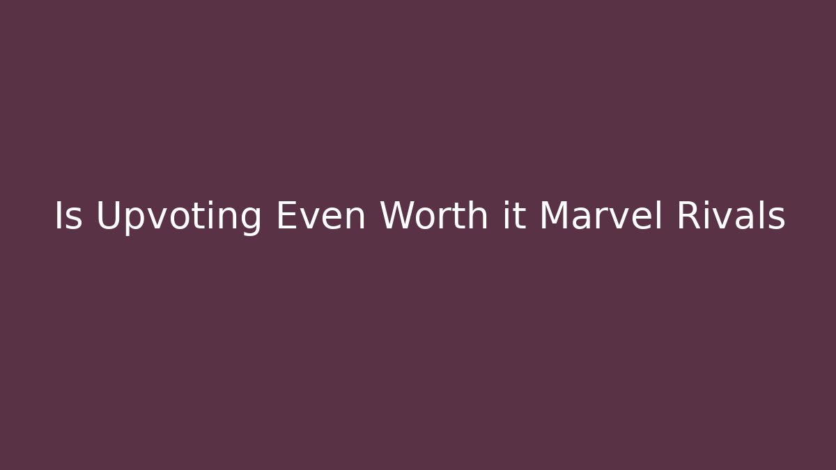 Is Upvoting Even Worth it Marvel Rivals