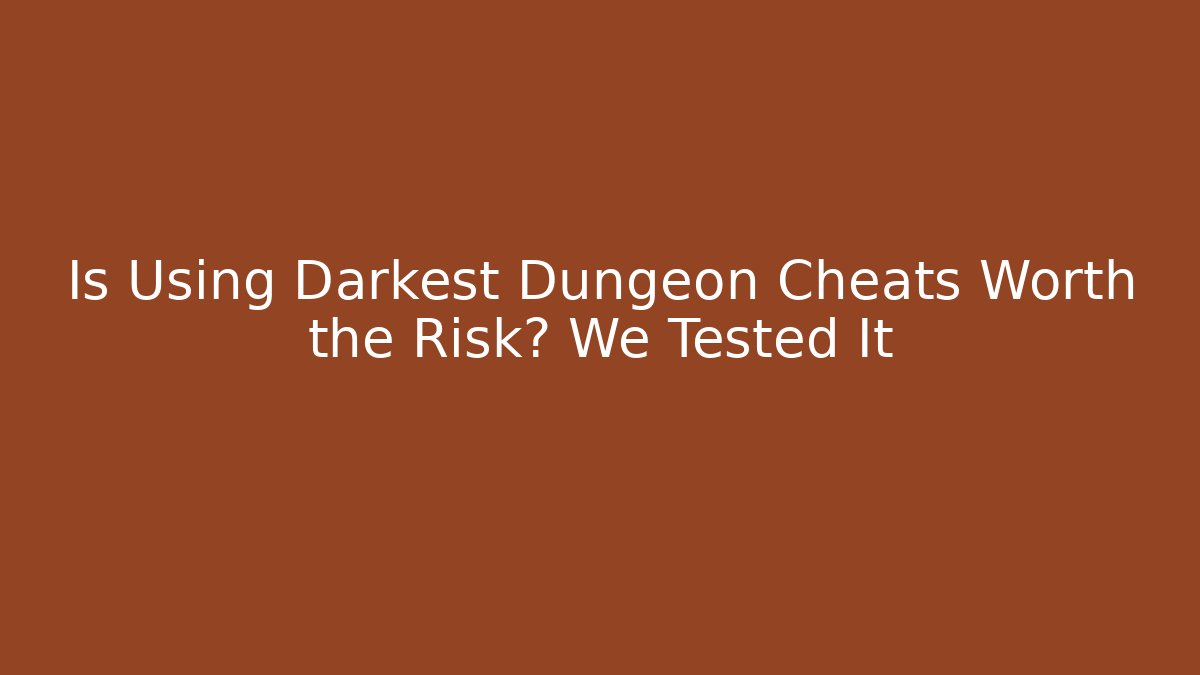 Is Using Darkest Dungeon Cheats Worth the Risk? We Tested It - The Family Holidays