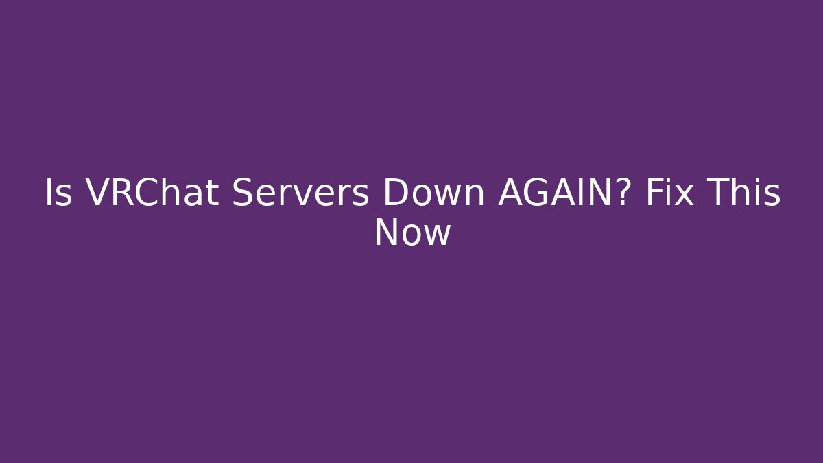 Is VRChat Servers Down AGAIN? Fix This Now