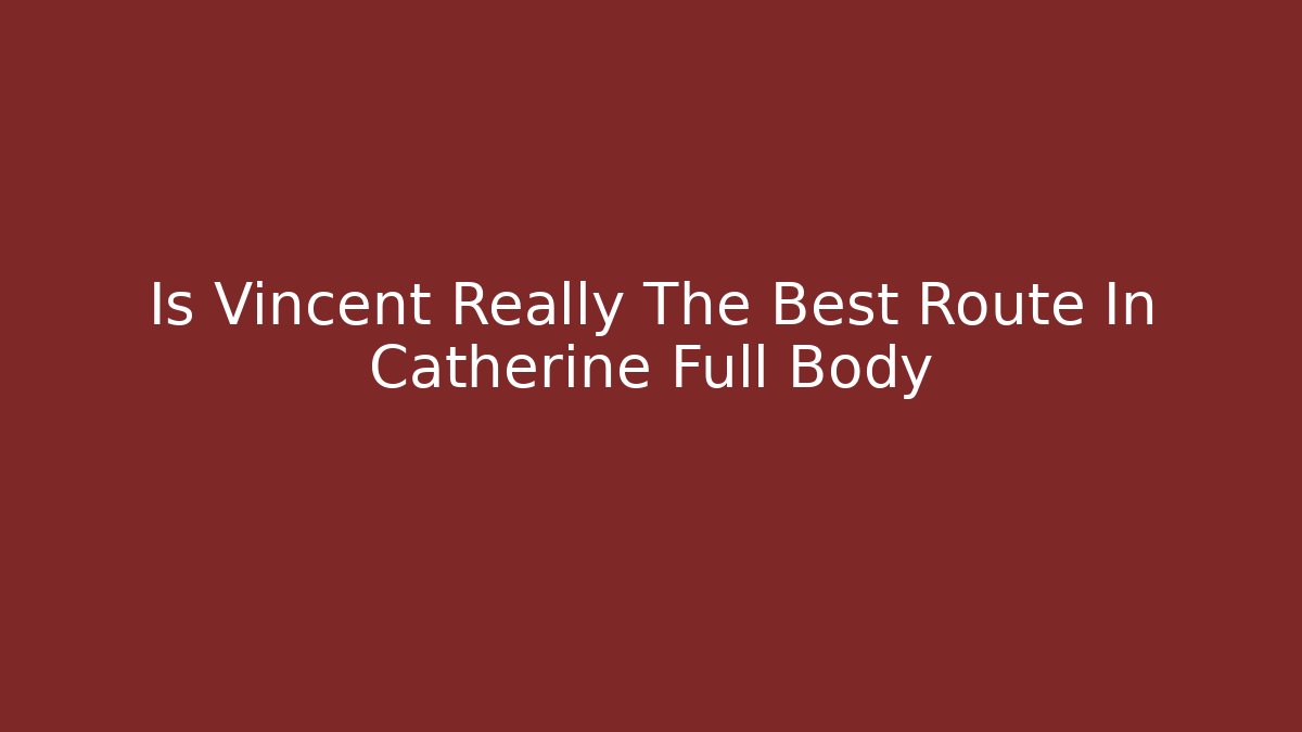 Is Vincent Really The Best Route In Catherine Full Body