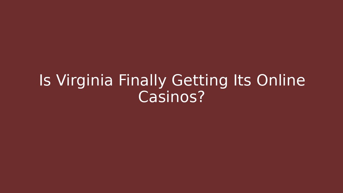 Is Virginia Finally Getting Its Online Casinos?