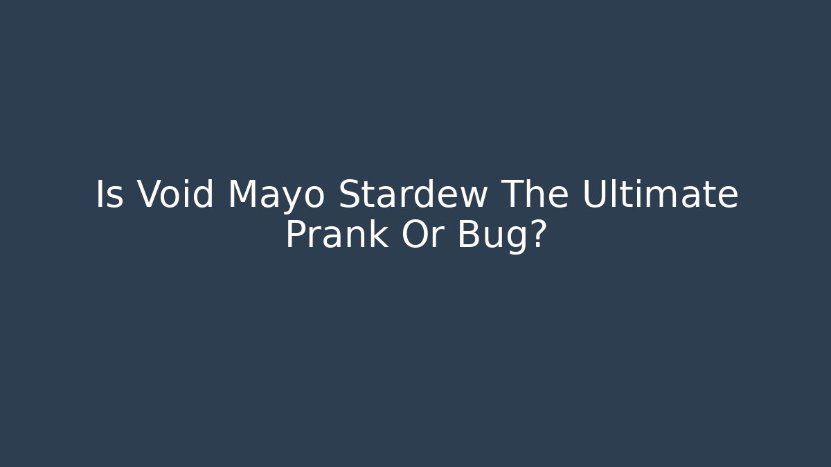 Is Void Mayo Stardew The Ultimate Prank Or Bug?