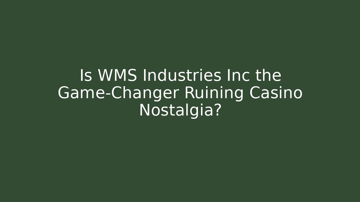 Is WMS Industries Inc the Game-Changer Ruining Casino Nostalgia?
