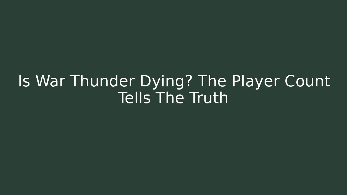 Is War Thunder Dying? The Player Count Tells The Truth