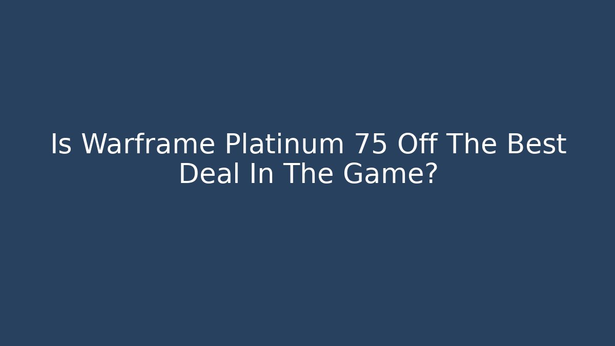 Is Warframe Platinum 75 Off The Best Deal In The Game? - The Family Holidays