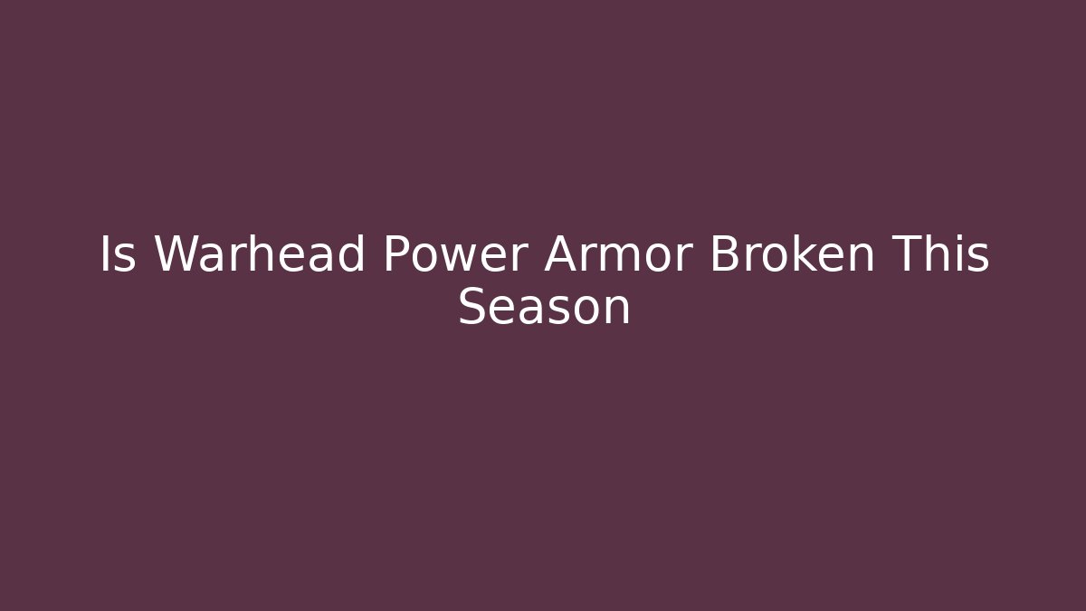Is Warhead Power Armor Broken This Season