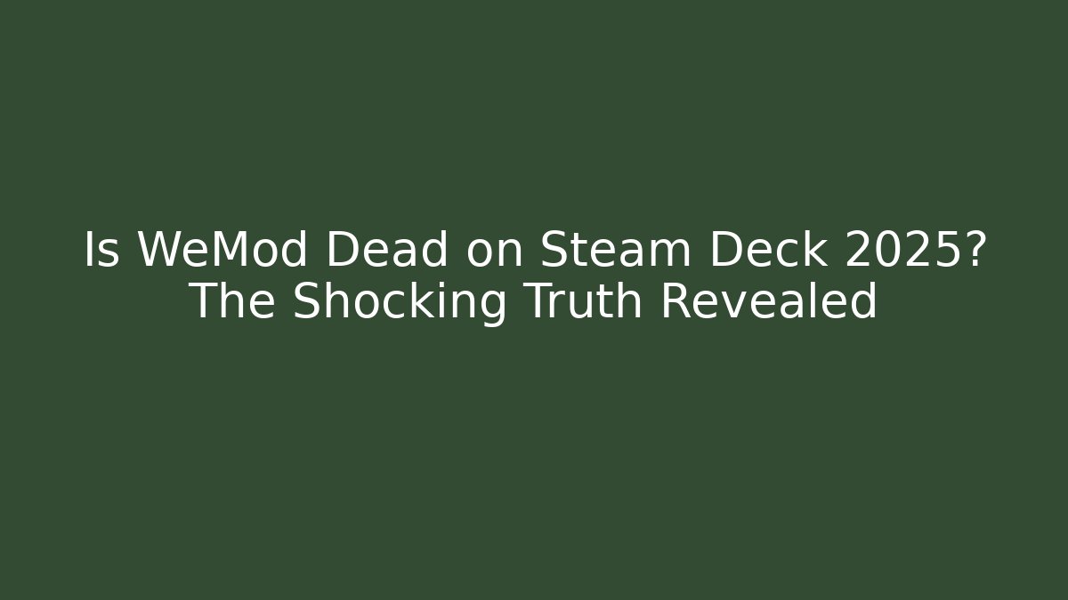 Is WeMod Dead on Steam Deck 2025? The Shocking Truth Revealed