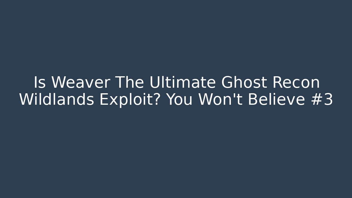 Is Weaver The Ultimate Ghost Recon Wildlands Exploit? You Won't Believe #3 - The Family Holidays
