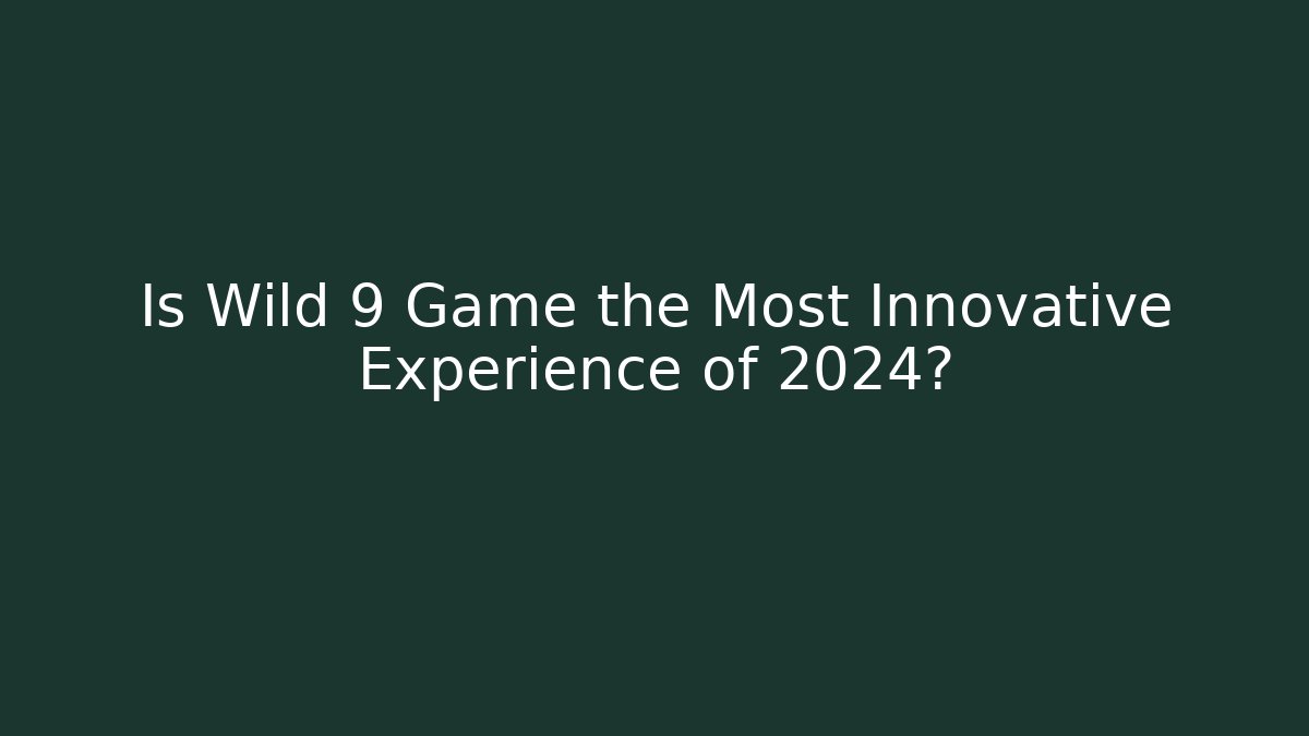 Is Wild 9 Game the Most Innovative Experience of 2024?