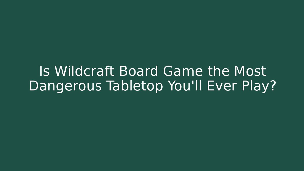 Is Wildcraft Board Game the Most Dangerous Tabletop You'll Ever Play?