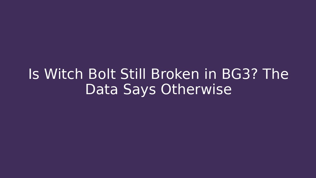 Is Witch Bolt Still Broken in BG3? The Data Says Otherwise