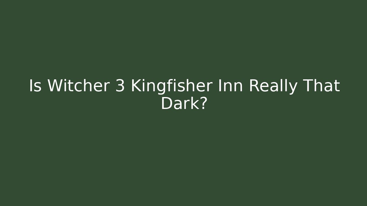 Is Witcher 3 Kingfisher Inn Really That Dark?