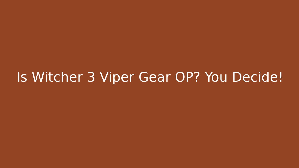 Is Witcher 3 Viper Gear OP? You Decide!