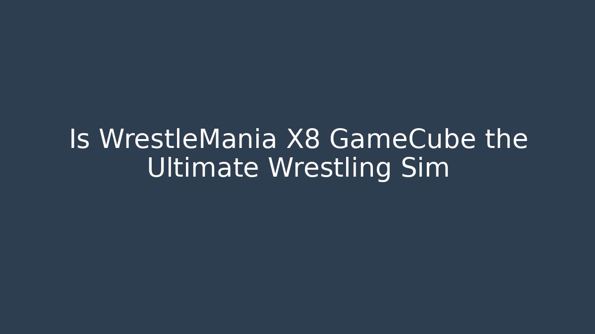 Is WrestleMania X8 GameCube the Ultimate Wrestling Sim - The Family Holidays