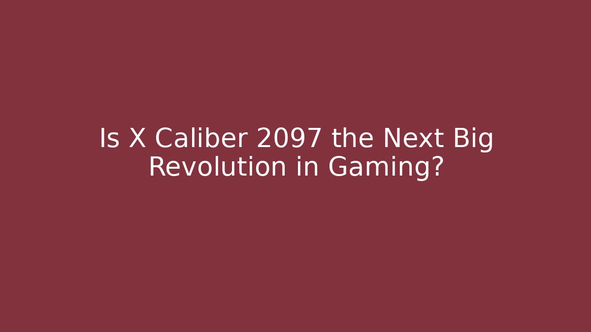 Is X Caliber 2097 the Next Big Revolution in Gaming?