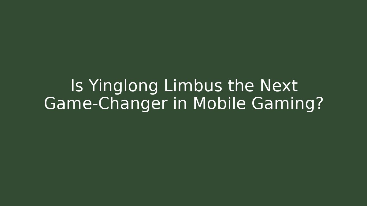 Is Yinglong Limbus the Next Game-Changer in Mobile Gaming?