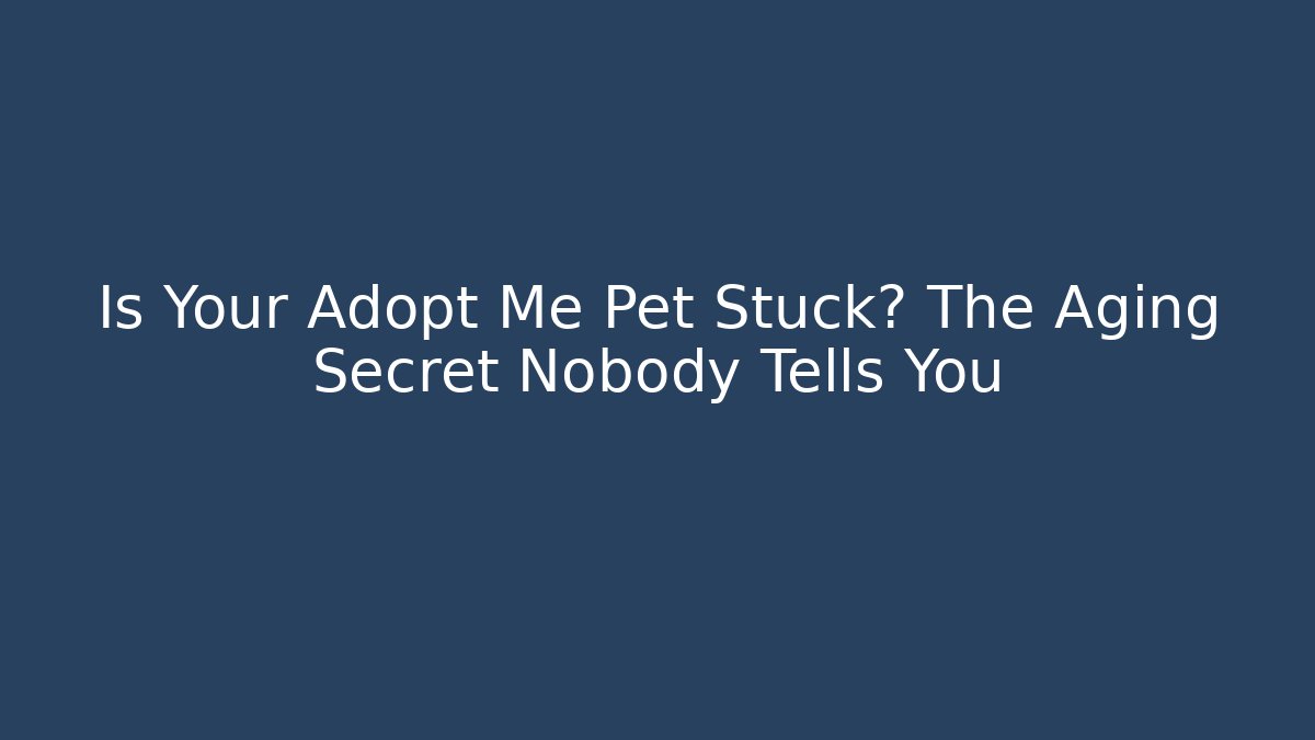 Is Your Adopt Me Pet Stuck? The Aging Secret Nobody Tells You
