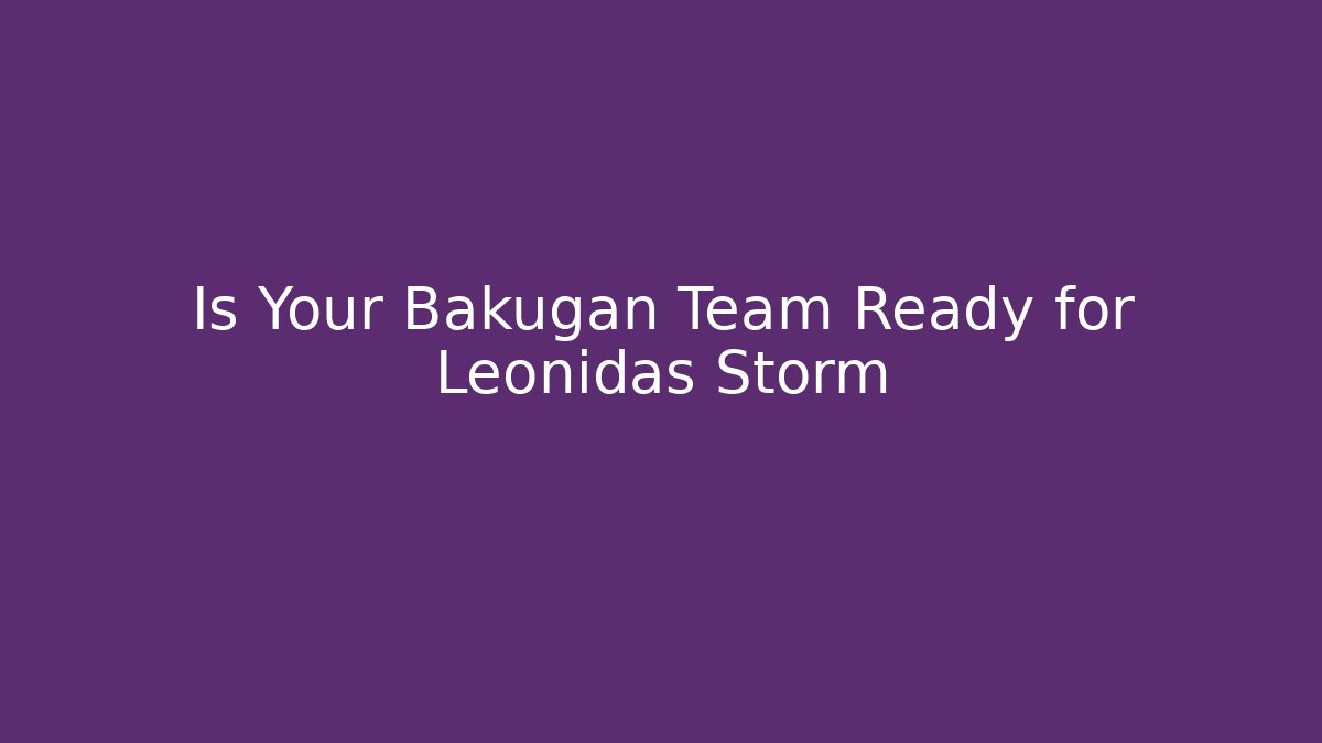Is Your Bakugan Team Ready for Leonidas Storm
