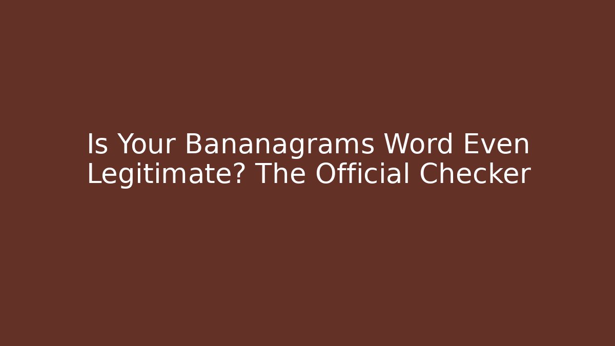 Is Your Bananagrams Word Even Legitimate? The Official Checker