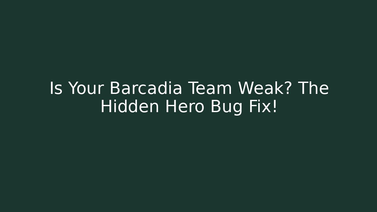 Is Your Barcadia Team Weak? The Hidden Hero Bug Fix!