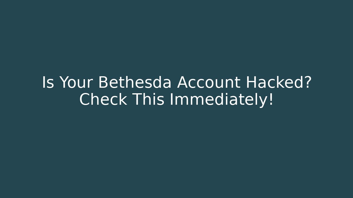 Is Your Bethesda Account Hacked? Check This Immediately!