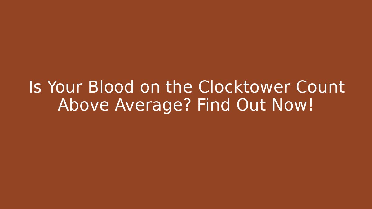 Is Your Blood on the Clocktower Count Above Average? Find Out Now!