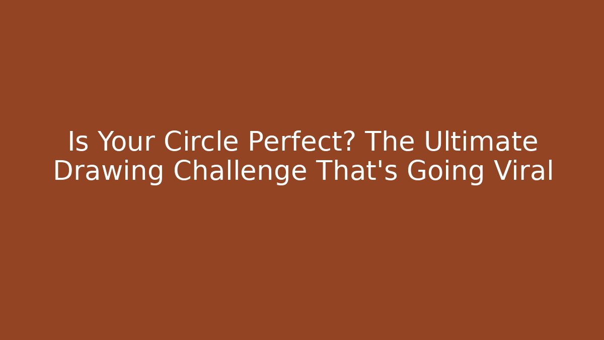 Is Your Circle Perfect? The Ultimate Drawing Challenge That's Going Viral