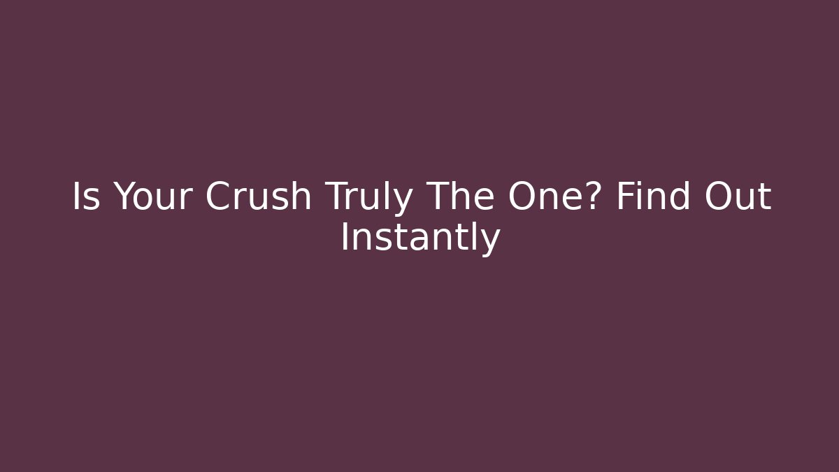 Is Your Crush Truly The One? Find Out Instantly