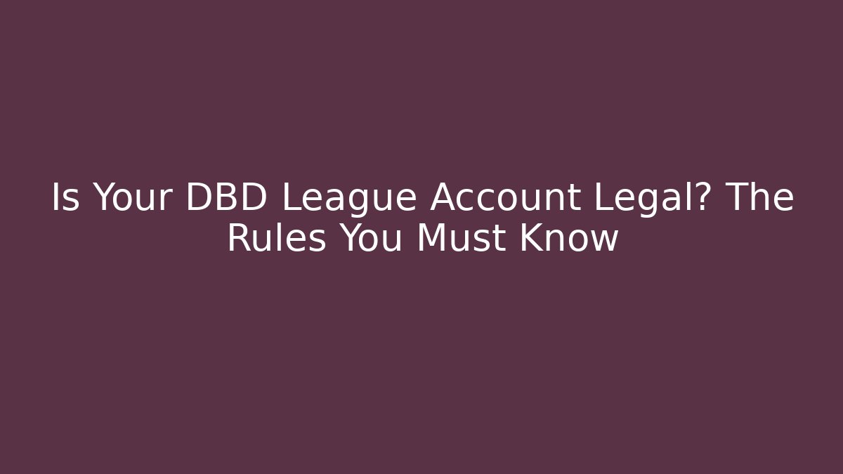 Is Your DBD League Account Legal? The Rules You Must Know