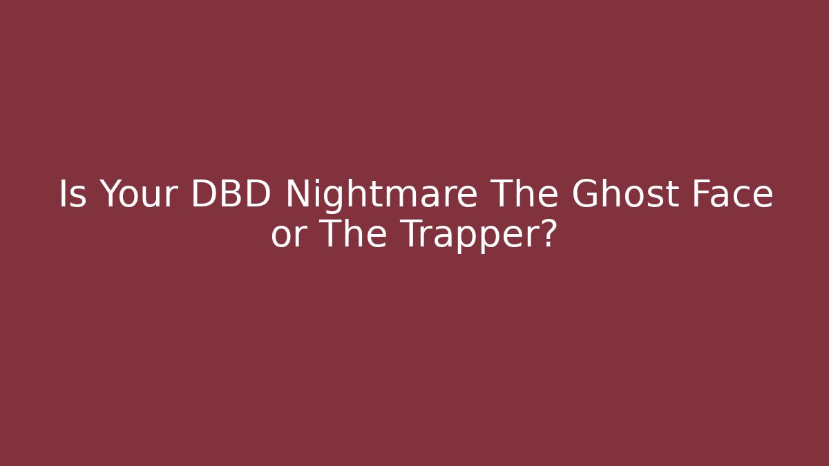 Is Your DBD Nightmare The Ghost Face or The Trapper?