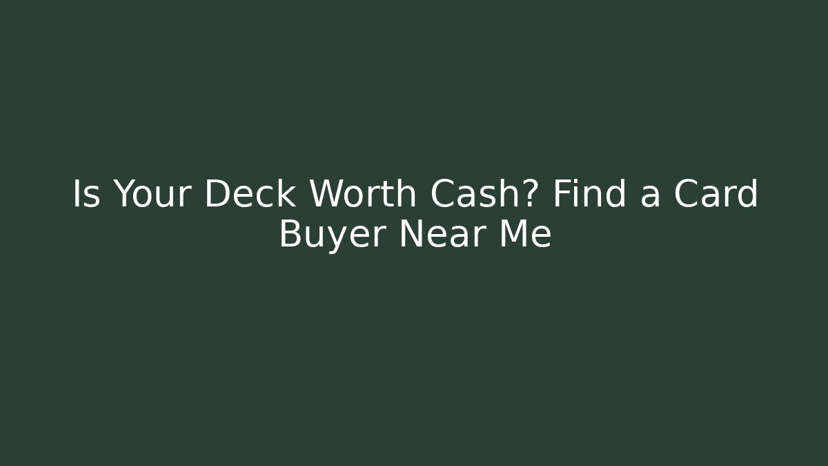 Is Your Deck Worth Cash? Find a Card Buyer Near Me - The Family Holidays