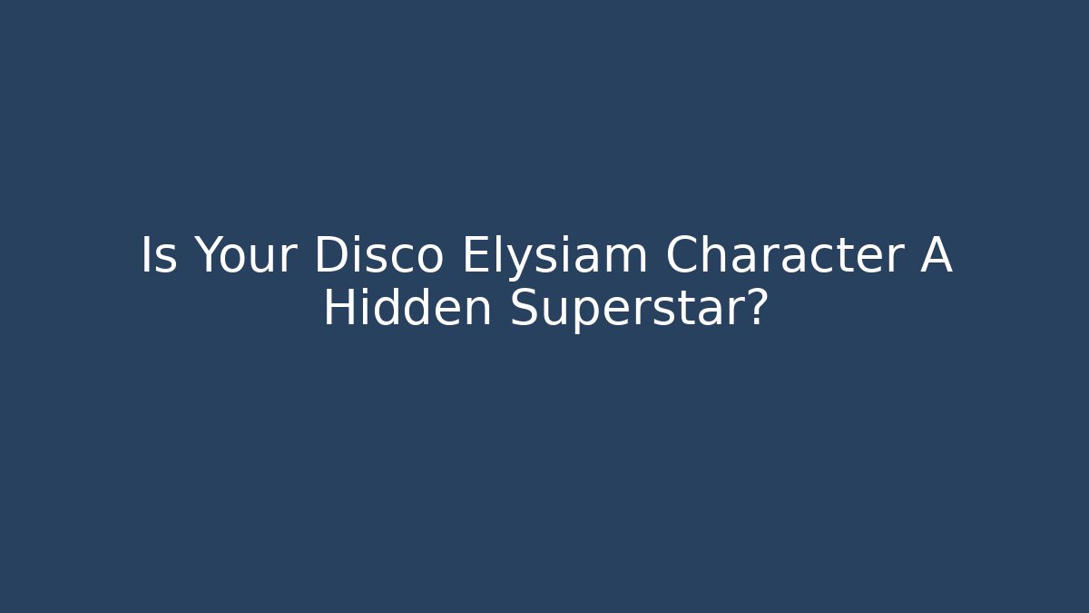 Is Your Disco Elysiam Character A Hidden Superstar? - The Family Holidays
