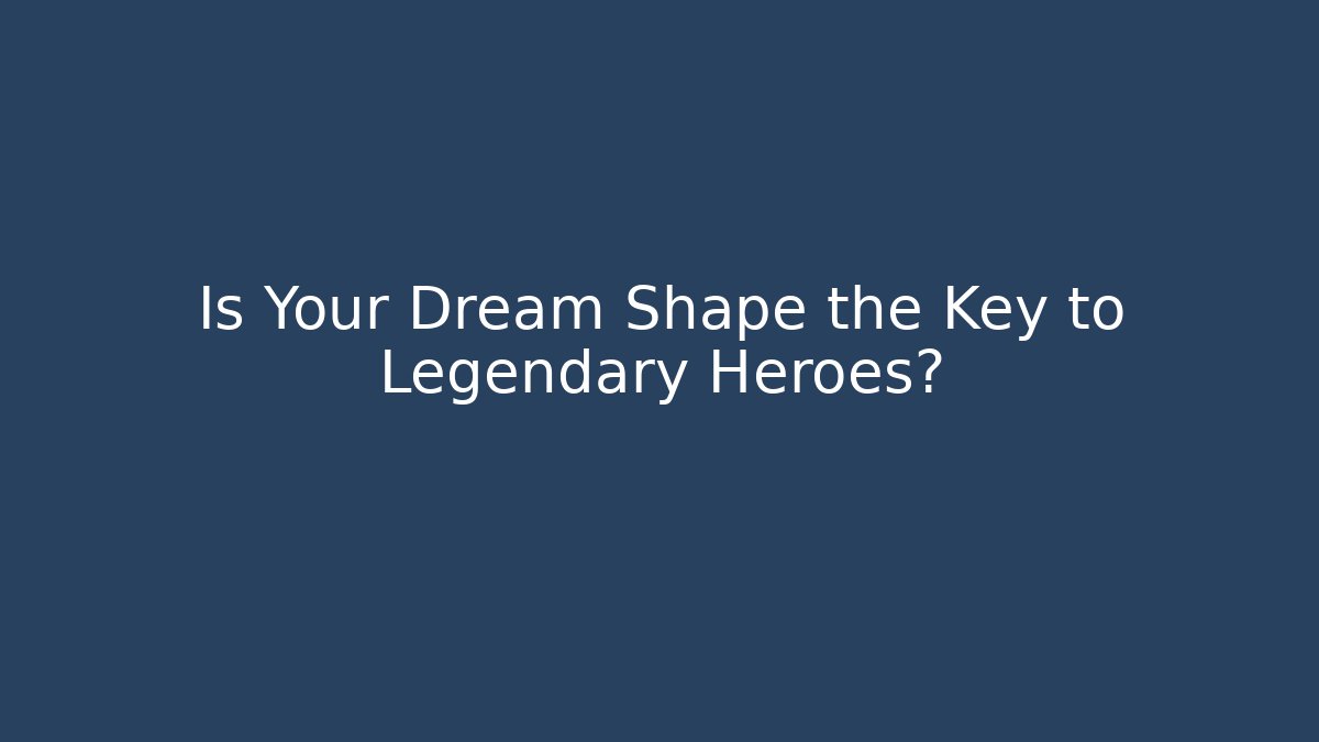 Is Your Dream Shape the Key to Legendary Heroes?