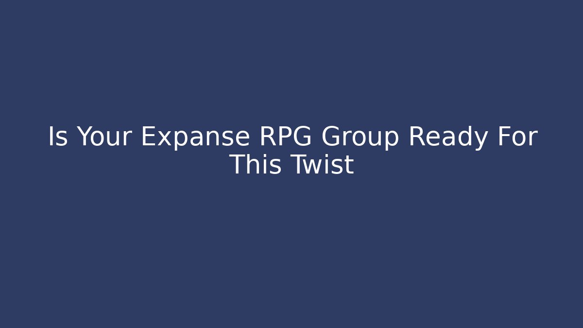 Is Your Expanse RPG Group Ready For This Twist