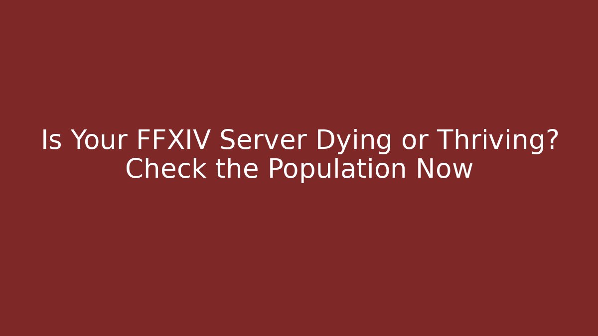 Is Your FFXIV Server Dying or Thriving? Check the Population Now