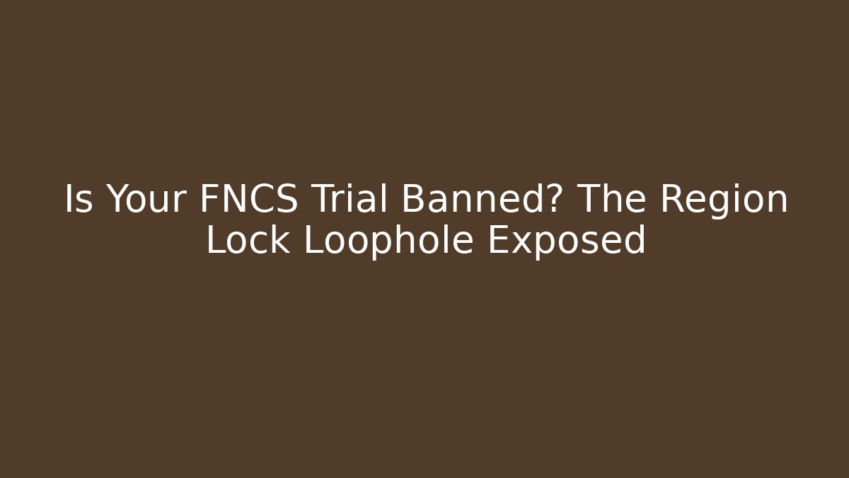 Is Your FNCS Trial Banned? The Region Lock Loophole Exposed