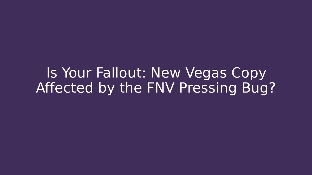 Is Your Fallout: New Vegas Copy Affected by the FNV Pressing Bug?