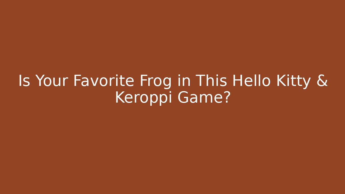 Is Your Favorite Frog in This Hello Kitty & Keroppi Game?