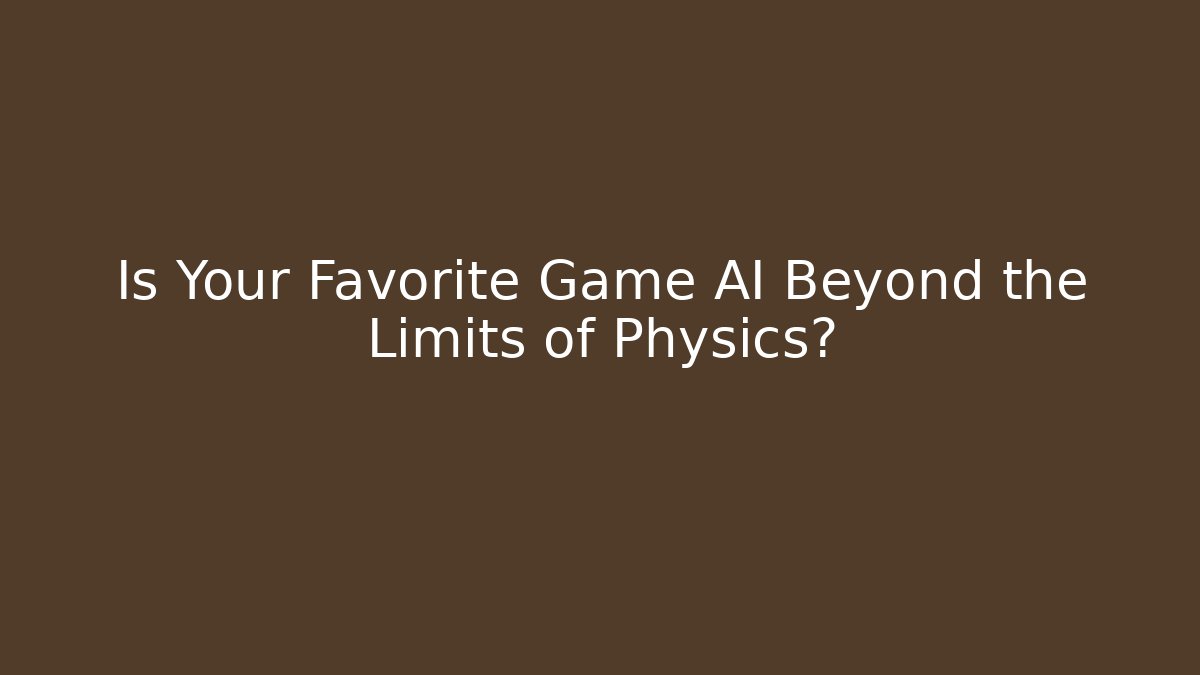 Is Your Favorite Game AI Beyond the Limits of Physics?