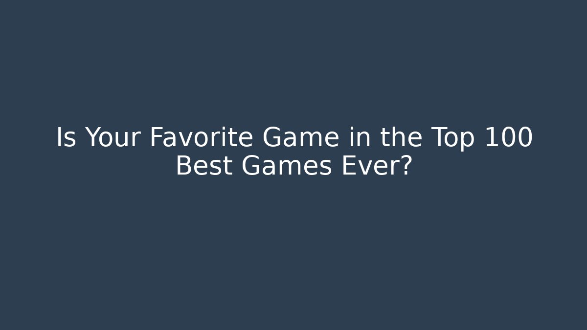 Is Your Favorite Game in the Top 100 Best Games Ever?