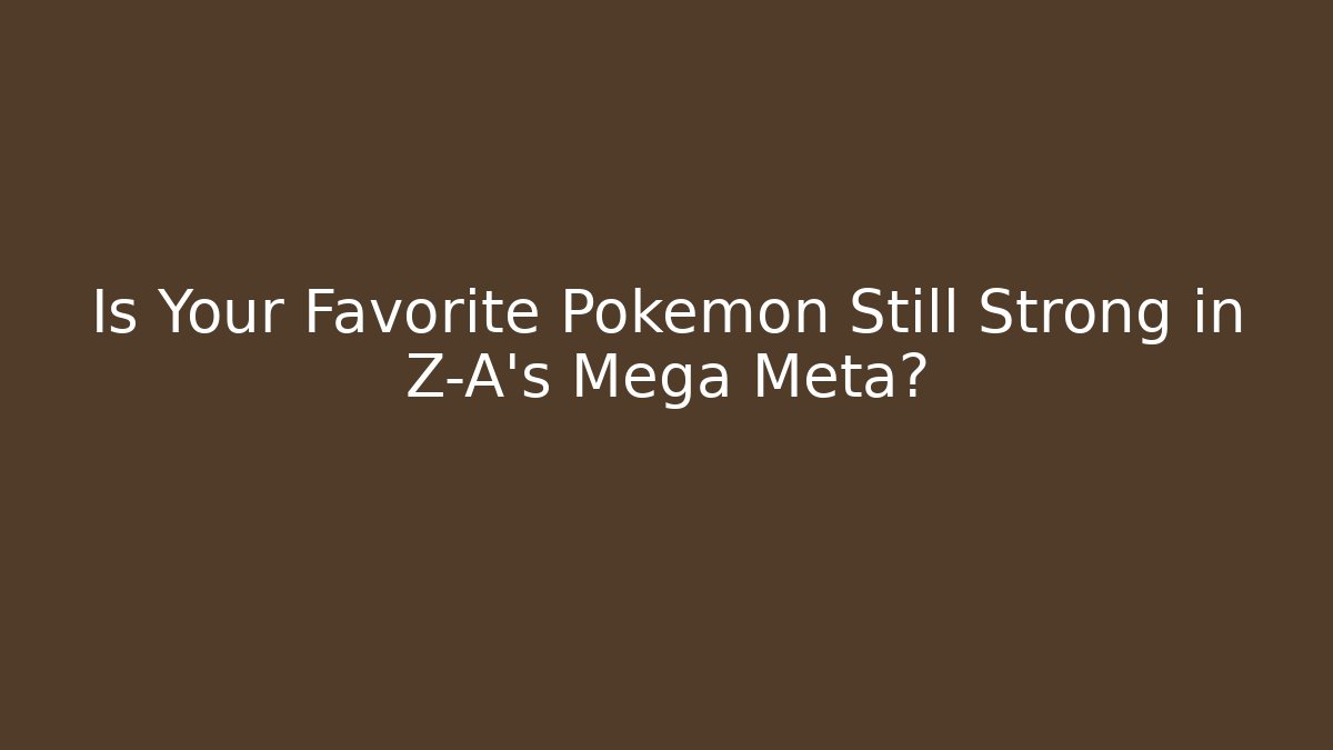 Is Your Favorite Pokemon Still Strong in Z-A's Mega Meta?