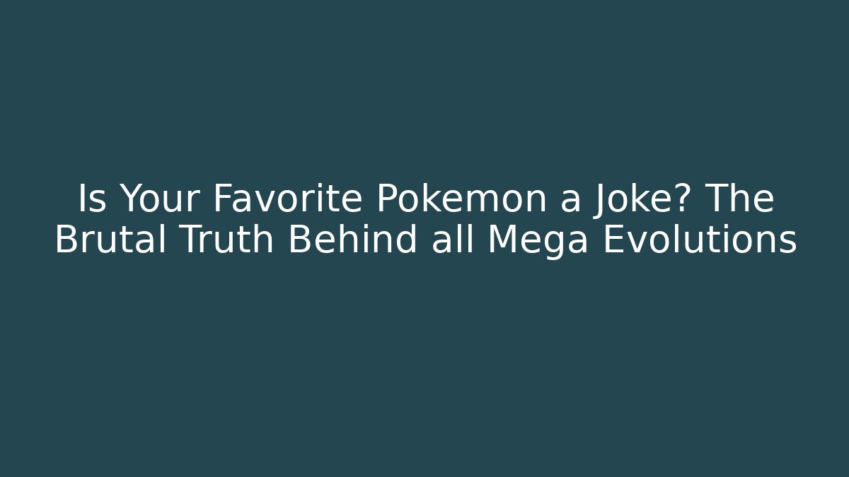 Is Your Favorite Pokemon a Joke? The Brutal Truth Behind all Mega Evolutions