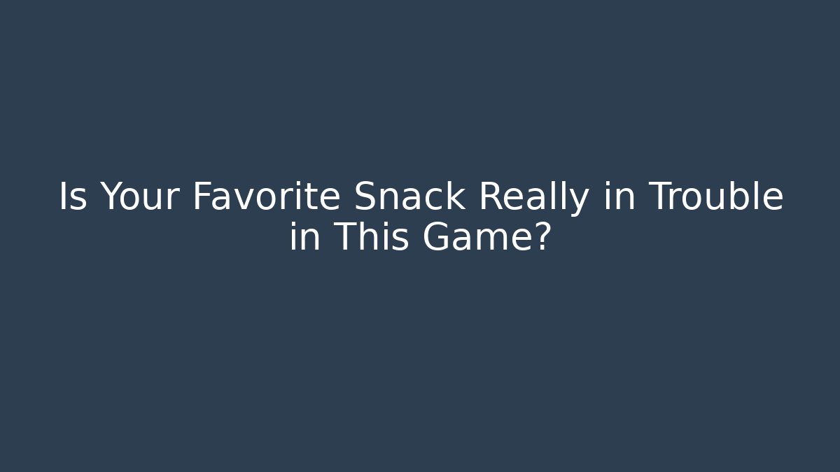 Is Your Favorite Snack Really in Trouble in This Game?