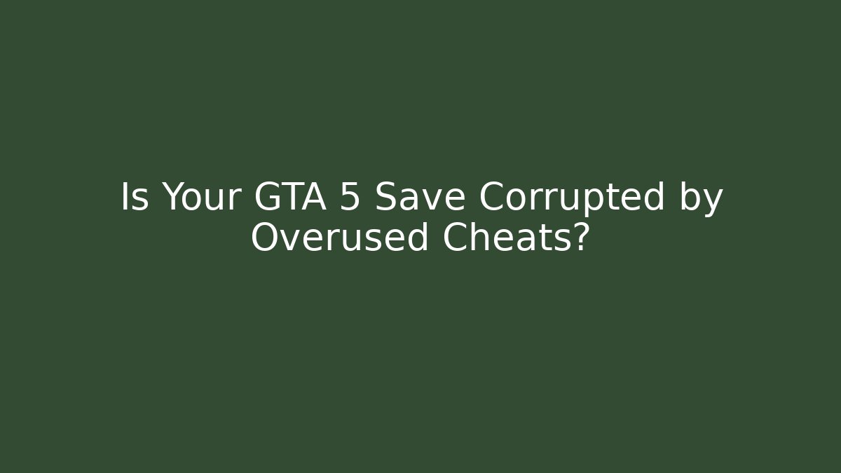 Is Your GTA 5 Save Corrupted by Overused Cheats?