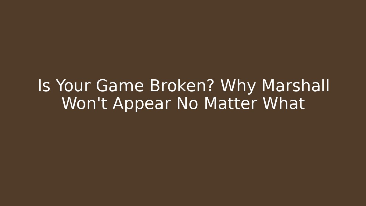 Is Your Game Broken? Why Marshall Won't Appear No Matter What - The Family Holidays